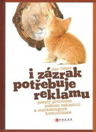 I zázrak potřebuje reklamu: pestrý průvodce světem reklamní a marketingové komunikace - Kniha