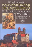 Po stopách prvních Přemyslovců II.: Léta krize a obnovy 972 - 1012 Od Boleslava II. po Jaromíra - Kniha