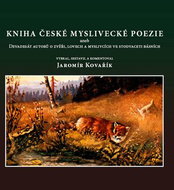 Kniha české myslivecké poezie: aneb Devadesát autorů o zvěři, lovech a myslivcích ve stodvaceti básn - Kniha