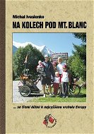 Na kolech pod Mt. Blanc: Se třemi dětmi k nejvyššímu vrcholu Evropy - Kniha