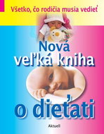 Nová veľká kniha o dieťati: Všetko, čo rodičia musia vedieť - Kniha
