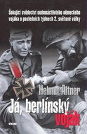 Já, berlínský voják: Šokující svědectví sedmnáctiletého německého vojáka o posleních týdnech 2.sv.vá - Kniha