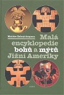 Malá encyklopedie bohů a mýtů Jižní Ameriky - Kniha