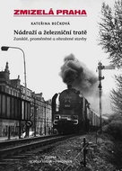 Zmizelá Praha Nádraží a železniční tratě - Kniha