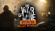 This War of Mine: Stories – Last Broadcast – PC DIGITAL - Herný doplnok